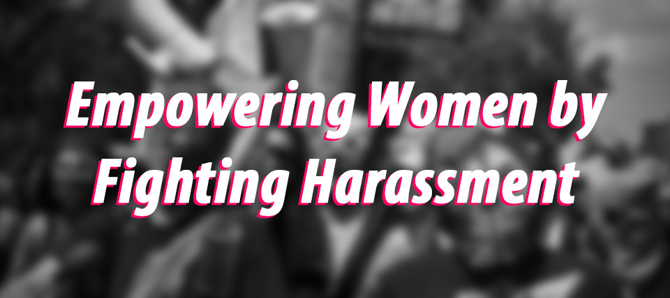 Empowering Women by Fighting Harassment