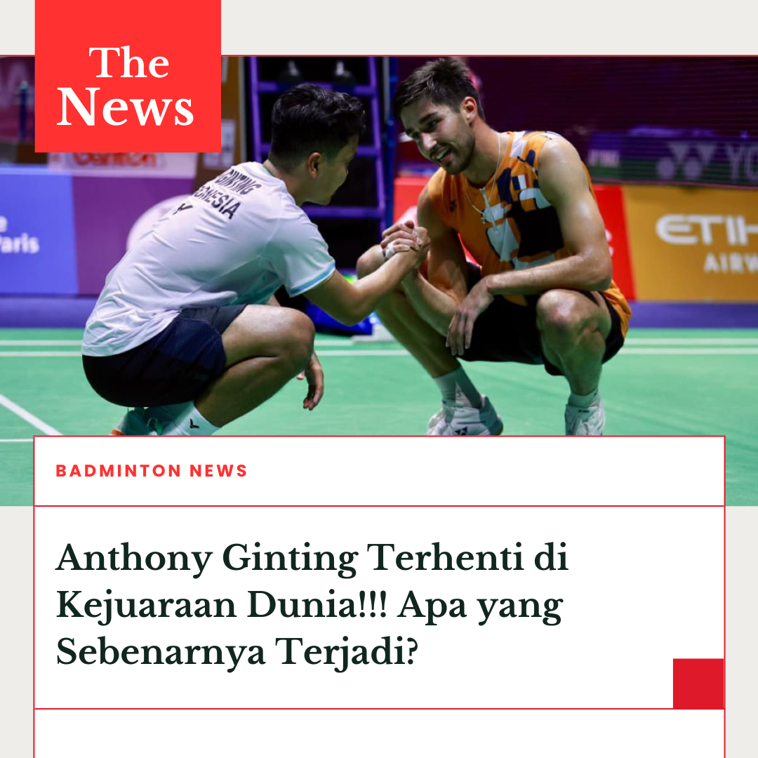 Anthony Ginting Terhenti di Kejuaraan Dunia!!! Apa yang Sebenarnya Terjadi?