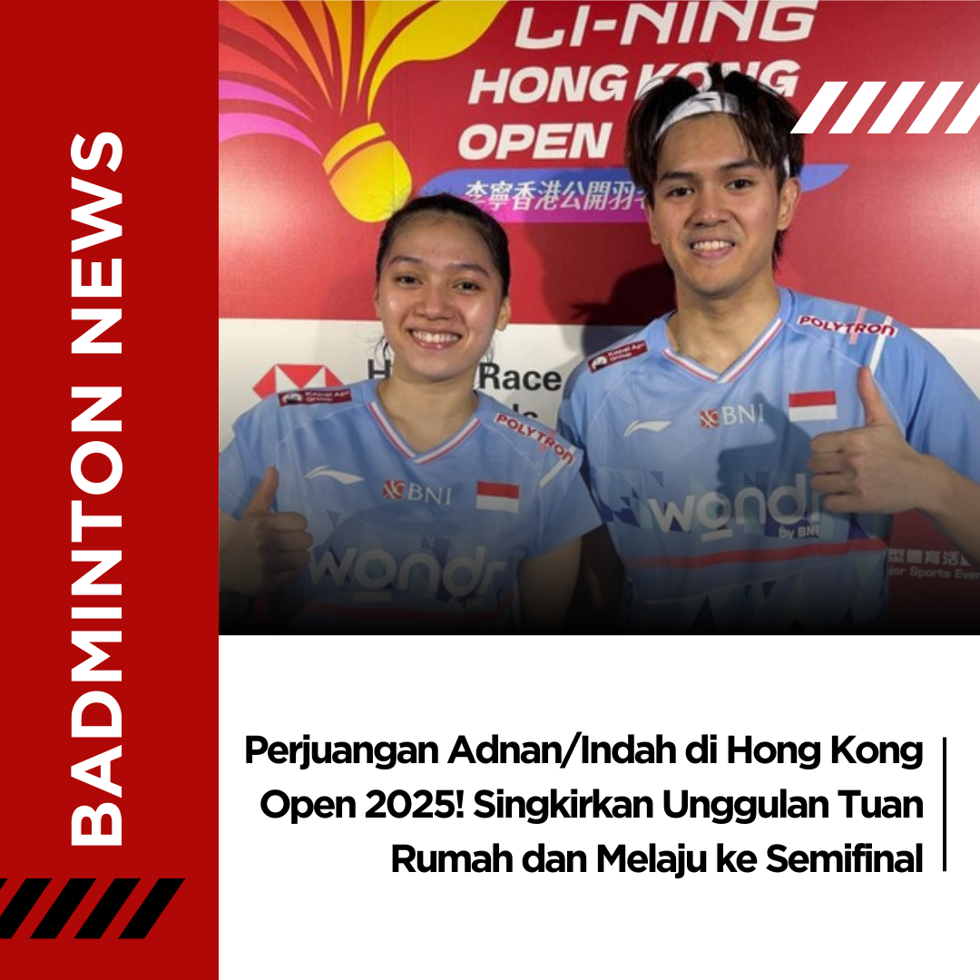 Perjuangan Adnan/Indah di Hong Kong Open 2025! Singkirkan Unggulan Tuan Rumah dan Melaju ke Semifinal