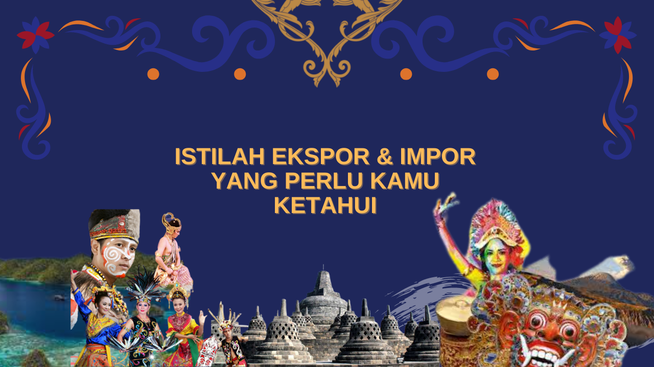 Istilah Ekspor & Impor yang Perlu Kamu Ketahui