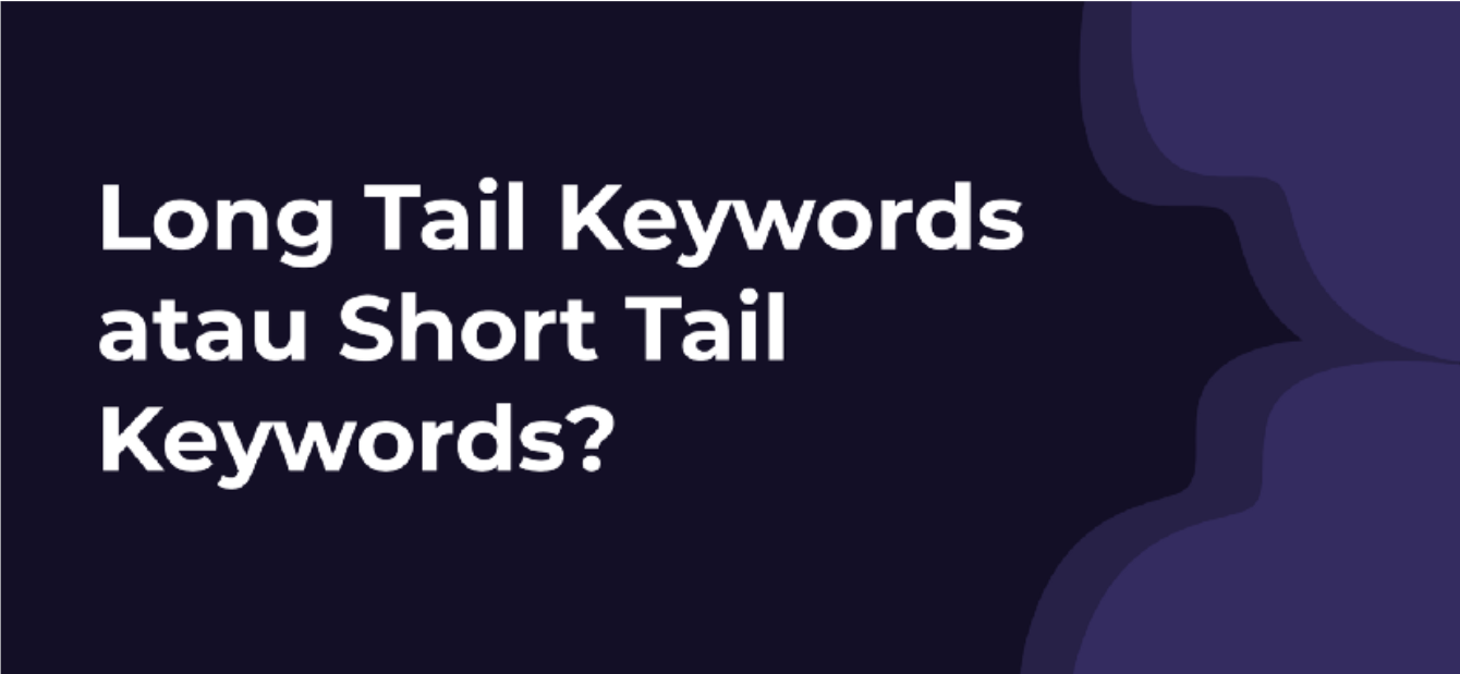 Long Tail Keywords atau Short Tail Keywords?