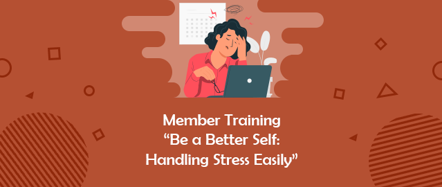 MEMBER TRAINING “BE A BETTER SELF: HANDLING STRESS EASILY”