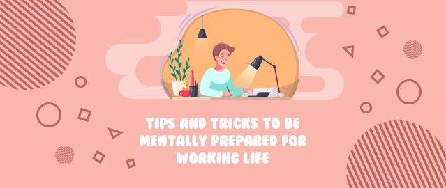 TIPS AND TRICKS TO BE MENTALLY PREPARED FOR WORKING LIFE