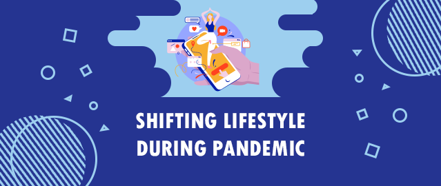 SHIFTING LIFESTYLE DURING PANDEMIC