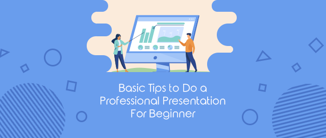 BASIC TIPS TO DO A PROFESSIONAL PRESENTATION FOR BEGINNER