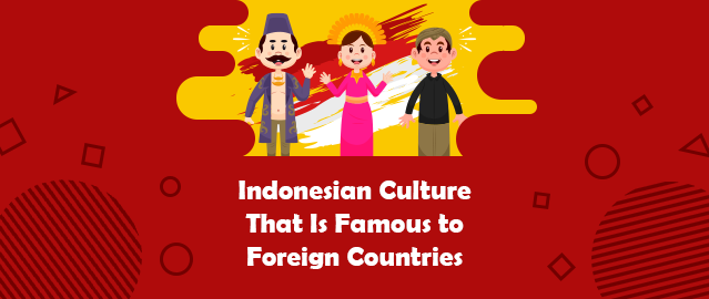 INDONESIAN CULTURES THAT ARE FAMOUS TO FOREIGN COUNTRIES