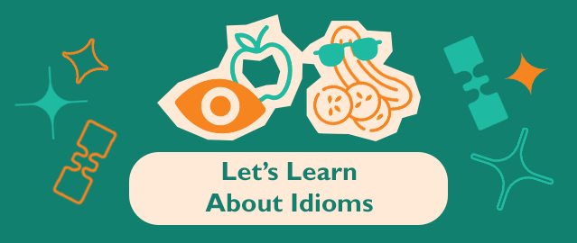 LET’S LEARN ABOUT IDIOMS