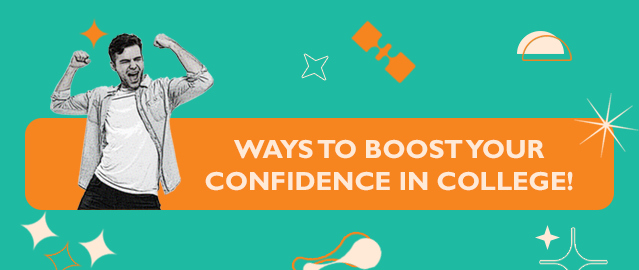 WAYS TO BOOST YOUR CONFIDENCE IN COLLEGE!