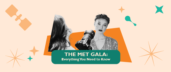 THE MET GALA: EVERYTHING YOU NEED TO KNOW