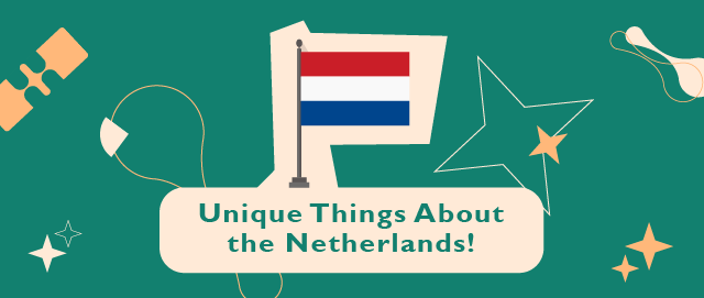 UNIQUE THINGS ABOUT THE NETHERLANDS