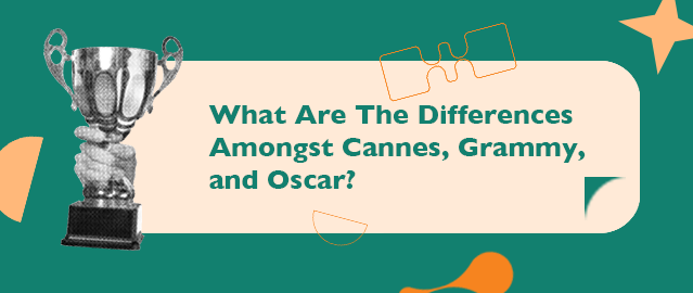 WHAT IS THE DIFFERENCE AMONGST CANNES, GRAMMY, AND OSCAR