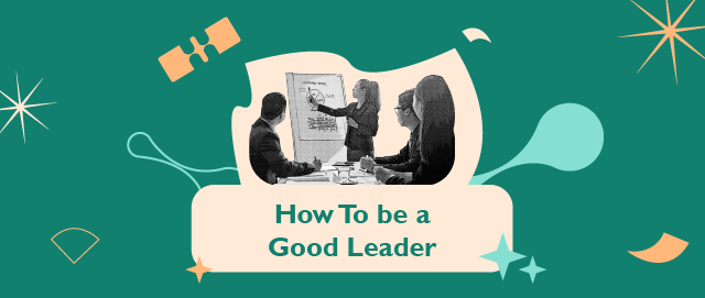 HOW TO BE A GOOD LEADER