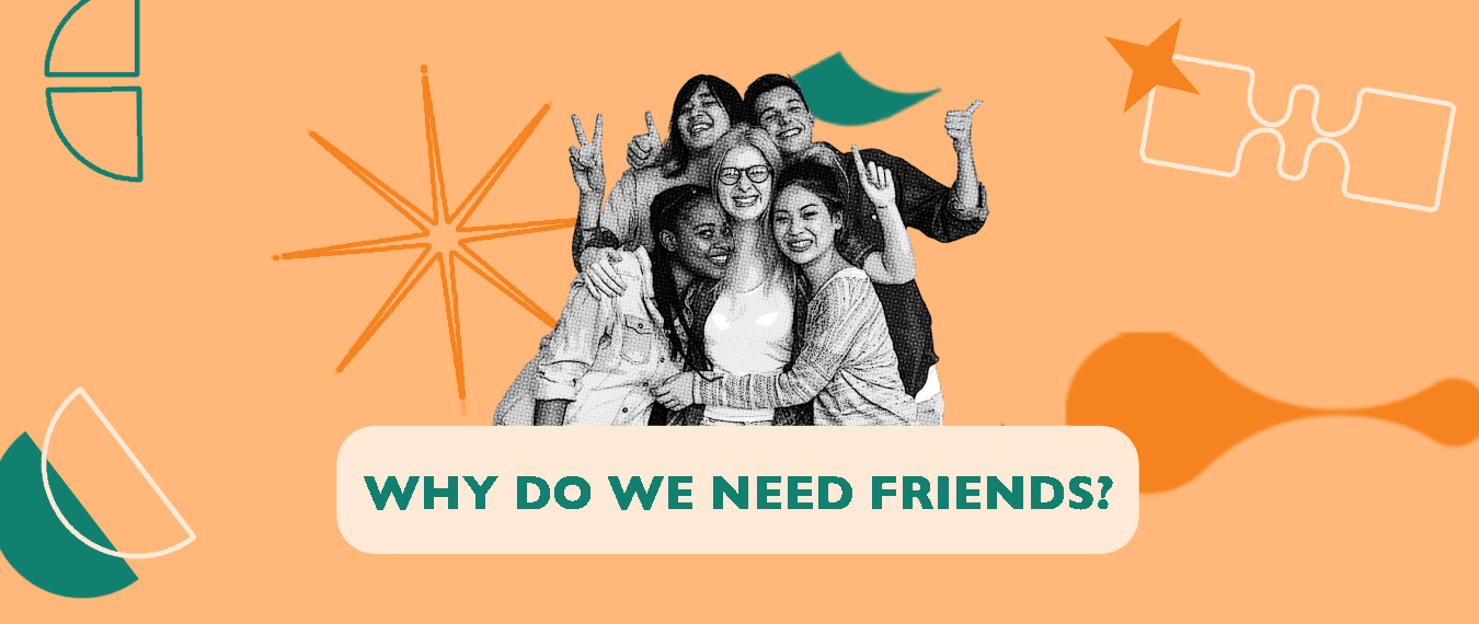 WHY DO WE NEED A FRIENDS?