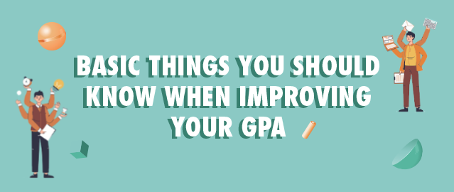 BASIC THINGS YOU SHOULD KNOW WHEN IMPROVING YOUR GPA