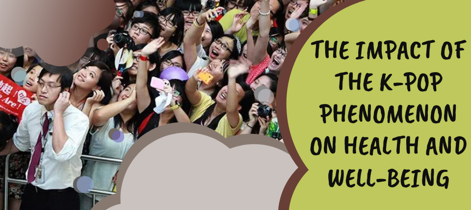 The Impact of the K-Pop Phenomenon on Health and Well-Being