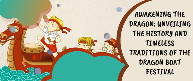 Awakening the Dragon: Unveiling the History and Timeless Traditions of the Dragon Boat Festival