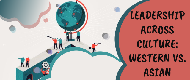 LEADERSHIP ACROSS CULTURE: WESTERN VS. ASIAN
