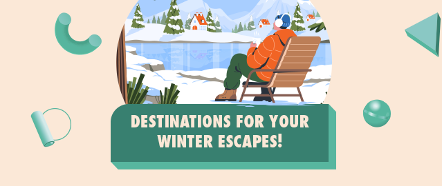 DESTINATIONS FOR YOUR WINTER ESCAPES!