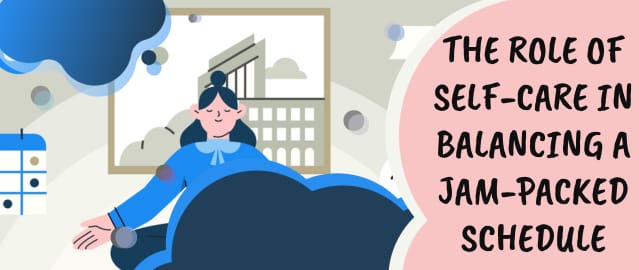 The Role of Self-Care in Balancing a Jam-Packed Schedule