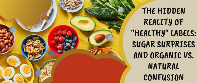 The Hidden Reality of “Healthy” Labels: Sugar Surprises and Organic vs. Natural Confusion