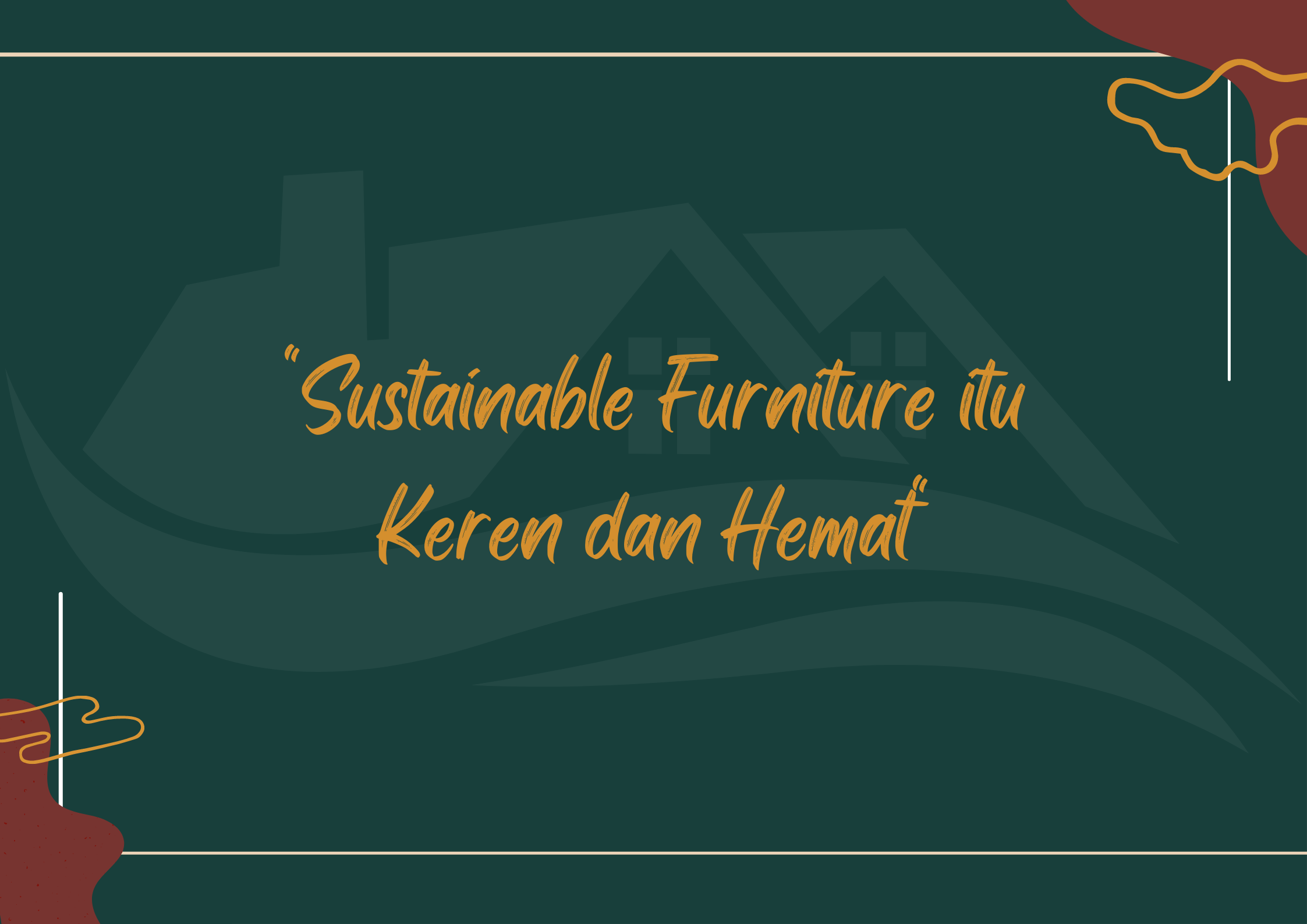 “SUSTAINABLE FURNITURE ITU KEREN DAN HEMAT”