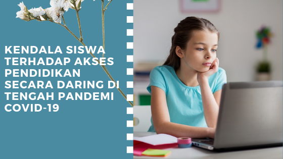 Kendala Siswa Terhadap Akses Pendidikan secara Daring di Tengah Pandemi Covid-19