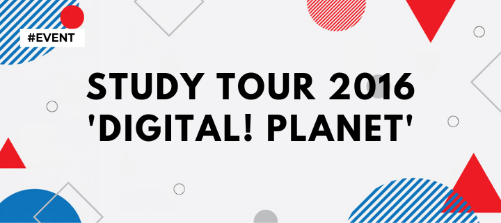 Study Tour 2016 ‘DIGITALL! PLANET’