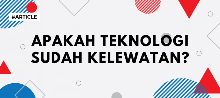 Apakah Teknologi Sudah Kelewatan?