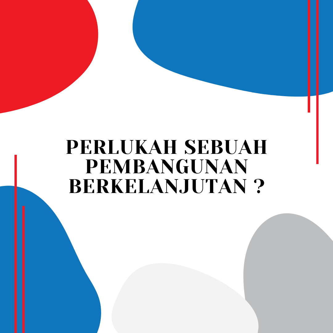 Perlukah Sebuah Pembangunan Berkelanjutan ?