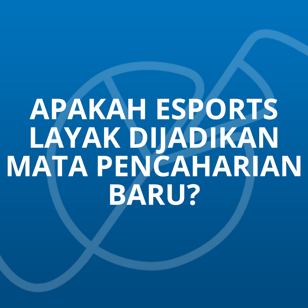 Apakah Esports Layak dijadikan Mata Pencaharian Baru?