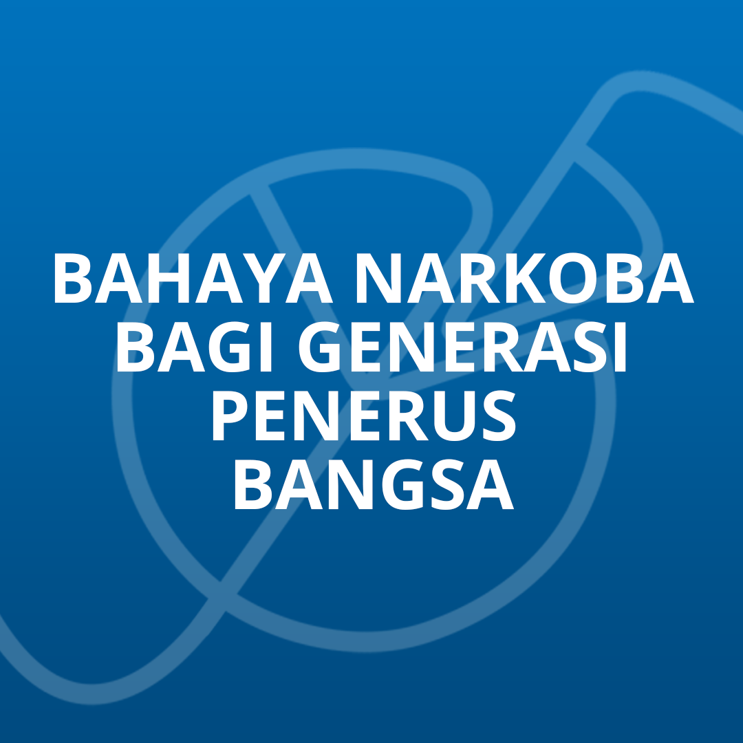 Bahaya Narkoba Bagi Generasi Penerus Bangsa