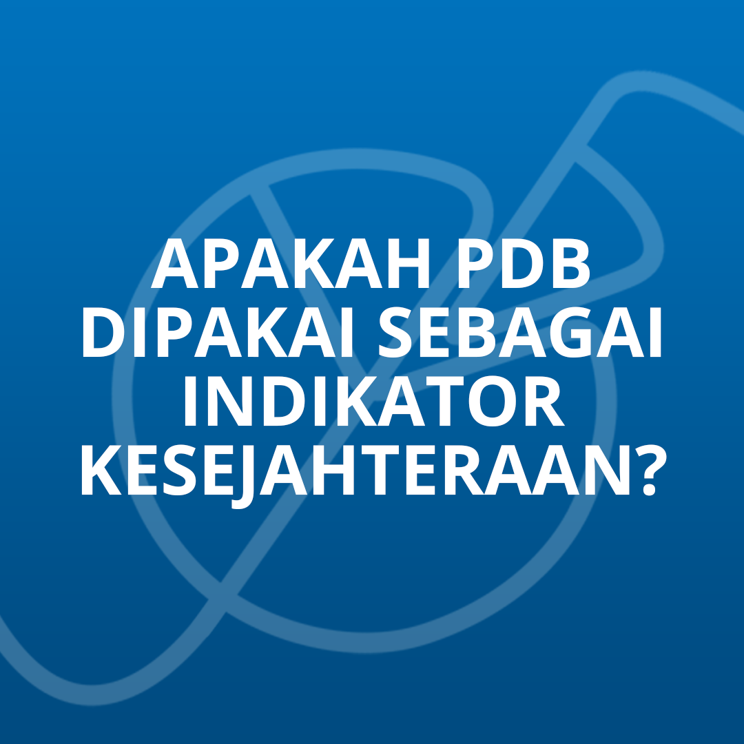 Apakah Produk Domestik Bruto (PDB) Dipakai Sebagai Indikator Kesejahteraan?