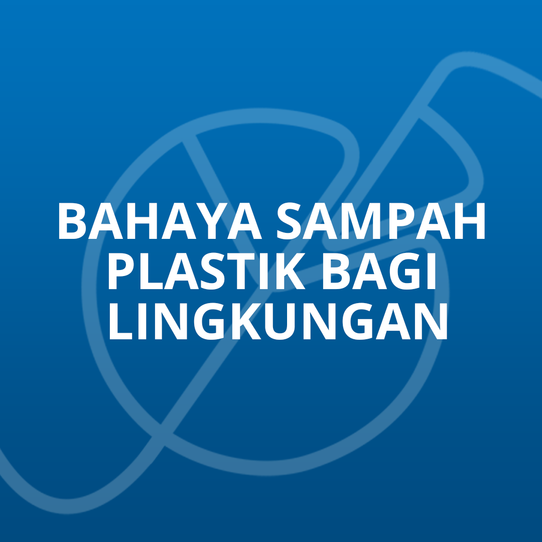 Bahaya Sampah Plastik Bagi Lingkungan