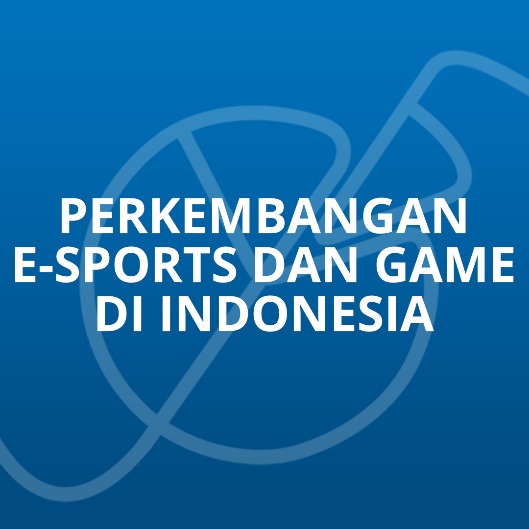 Perkembangan Esports dan Game di Indonesia