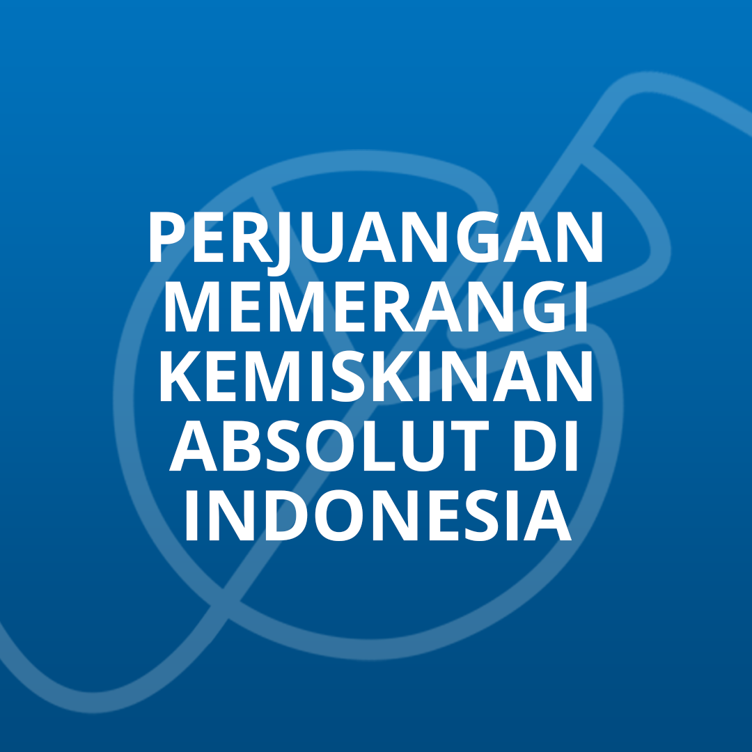 Perjuangan Memerangi Kemiskinan Absolut di Indonesia