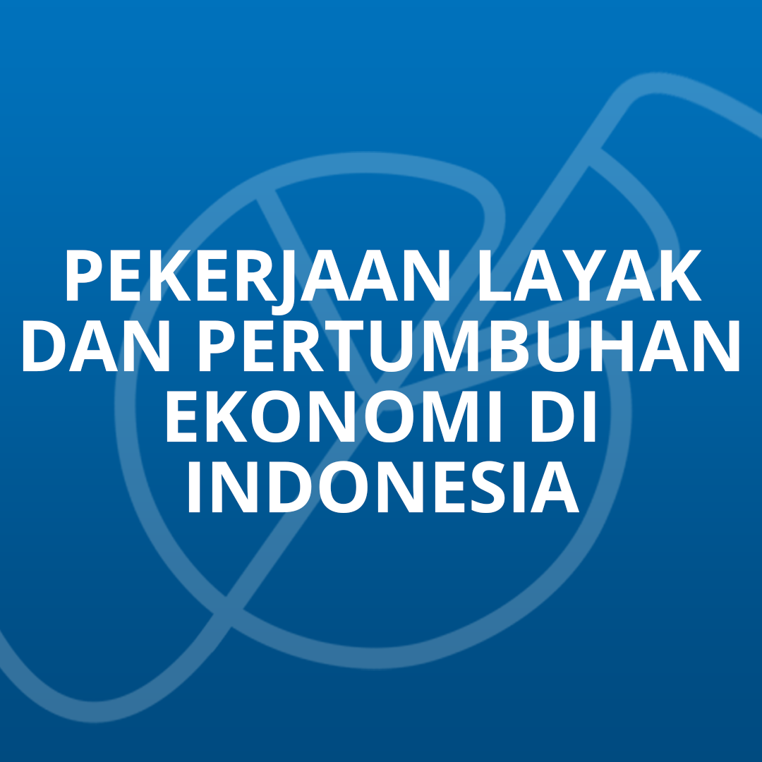 Pekerjaan Layak dan Pertumbuhan Ekonomi di Indonesia