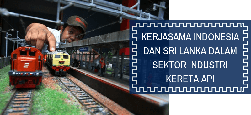 KERJASAMA INDONESIA DAN SRI LANKA DALAM SEKTOR INDUSTRI KERETA API