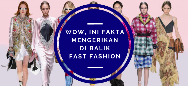 WOW, INI FAKTA MENGERIKAN DI BALIK FAST FASHION