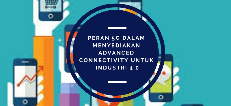 Peran 5G dalam Menyediakan Advanced Connectivity untuk Industri 4.0