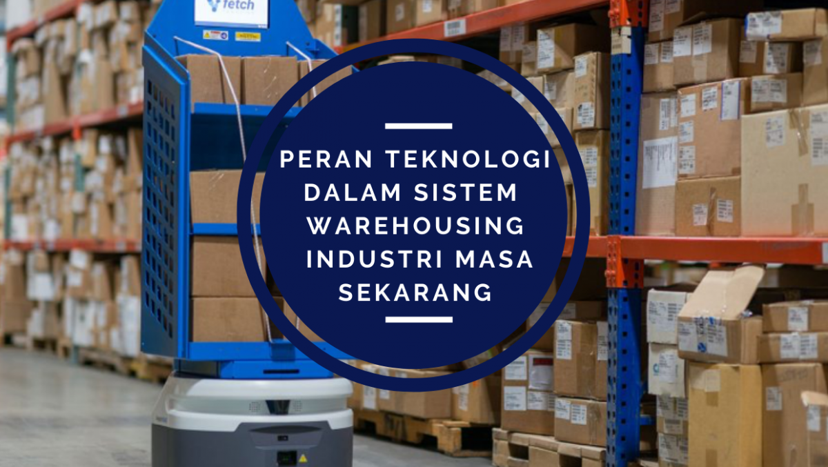 Peran Teknologi dalam Sistem Warehousing Industri Masa Sekarang ...