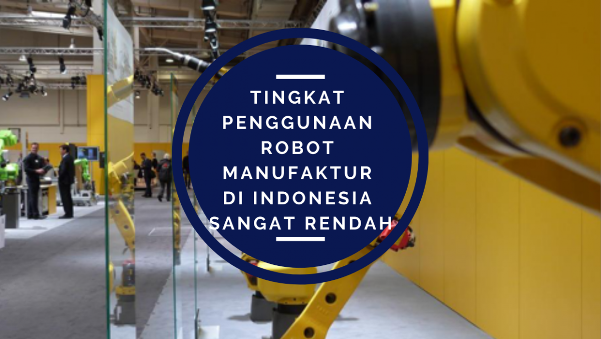 Tingkat Penggunaan Robot Manufaktur di Indonesia Sangat Rendah