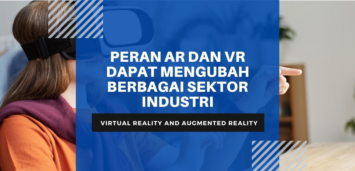 PERAN AR DAN VR DAPAT MENGUBAH BERBAGAI SEKTOR INDUSTRI
