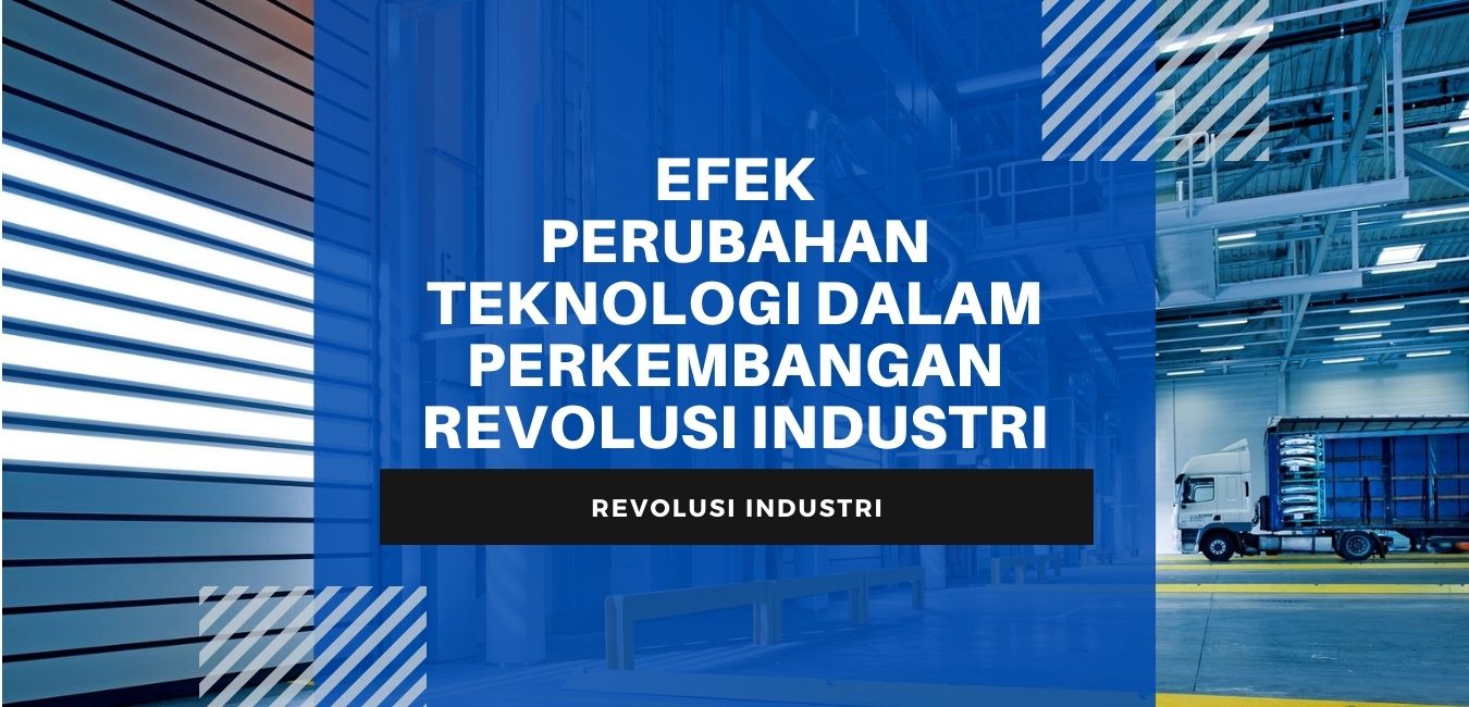 EFEK PERUBAHAN TEKNOLOGI DALAM PERKEMBANGAN REVOLUSI INDUSTRI