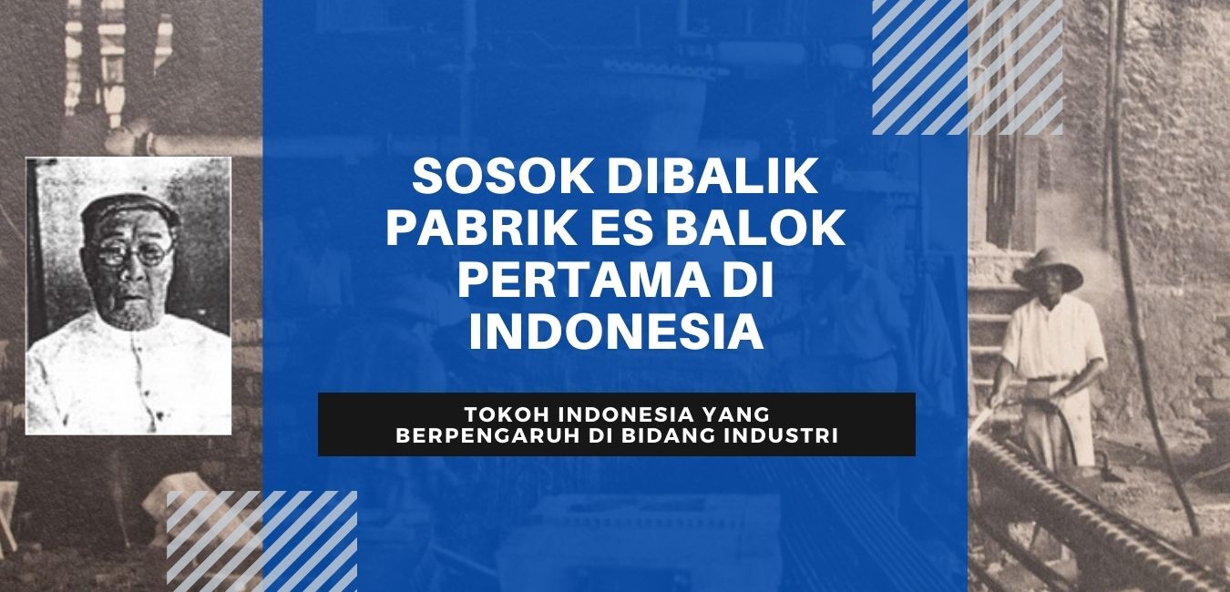 SOSOK DIBALIK PABRIK ES BALOK PERTAMA DI INDONESIA