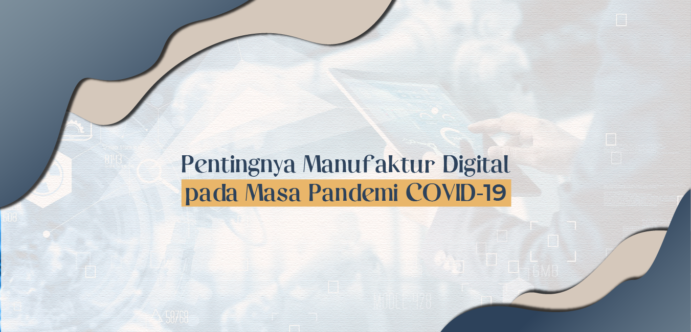 Pentingnya Manufaktur Digital pada Masa Pandemi COVID-19