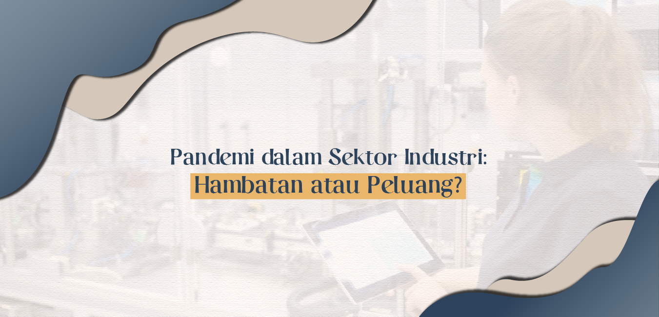 Pandemi dalam Sektor Industri: Hambatan atau Peluang?