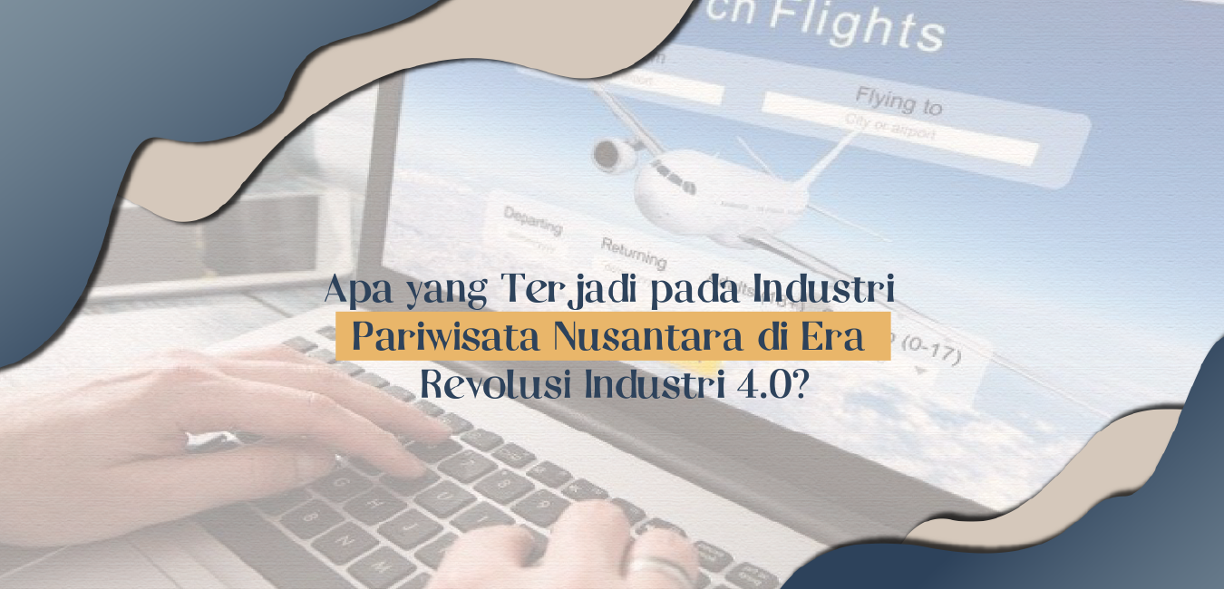 Apa yang Terjadi pada Industri Pariwisata Nusantara di Era Revolusi Industri 4.0