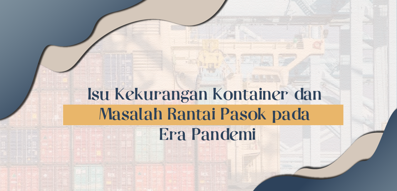 Isu Kekurangan Kontainer dan Masalah Rantai Pasok pada Era Pandemi