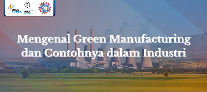 Mengenal Green Manufacturing dan Contohnya dalam Industri
