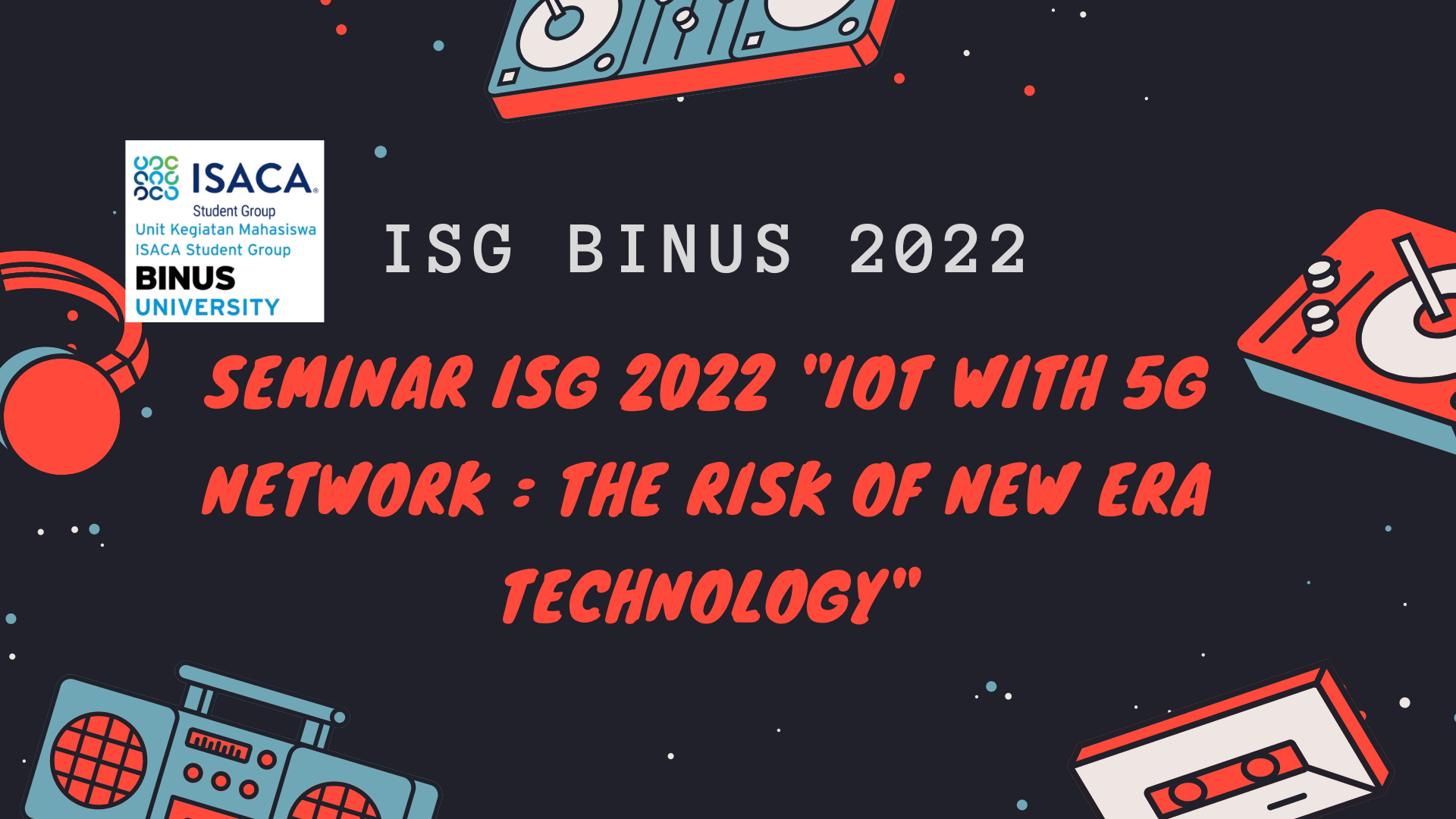 SEMINAR ISG 2022 “IOT WITH 5G NETWORK : THE RISK OF NEW ERA TECHNOLOGY”